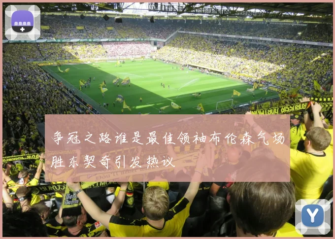 争冠之路谁是最佳领袖布伦森气场胜东契奇引发热议